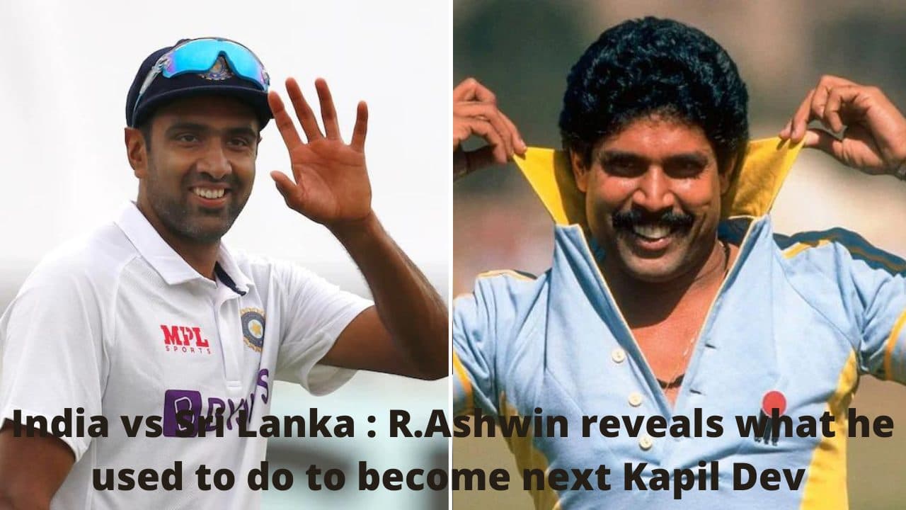 India vs Sri Lanka : R.Ashwin reveals what he used to do to become next Kapil Dev