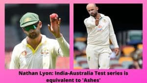 Nathan Lyon India-Australia Test series is equivalent to 'Ashes'