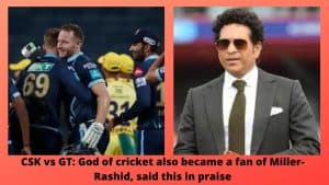 CSK vs GT God of cricket also became a fan of Miller-Rashid, said this in praise