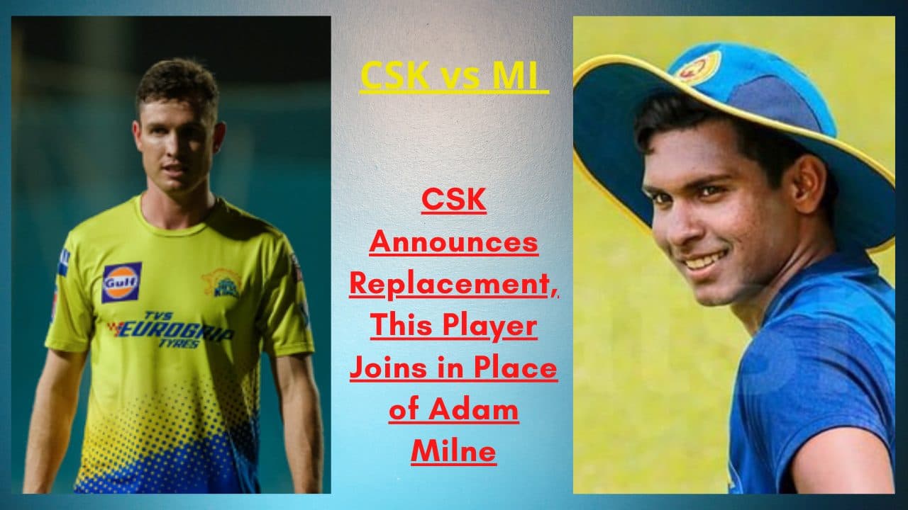 CSK vs MI: CSK Announces Replacement, This Player Joins in Place of Adam Milne