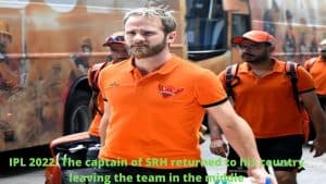IPL 2022 The captain of SRH returned to his country leaving the team in the middle