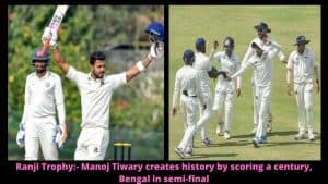 Ranji Trophy- Manoj Tiwary creates history by scoring a century, Bengal in semi-final