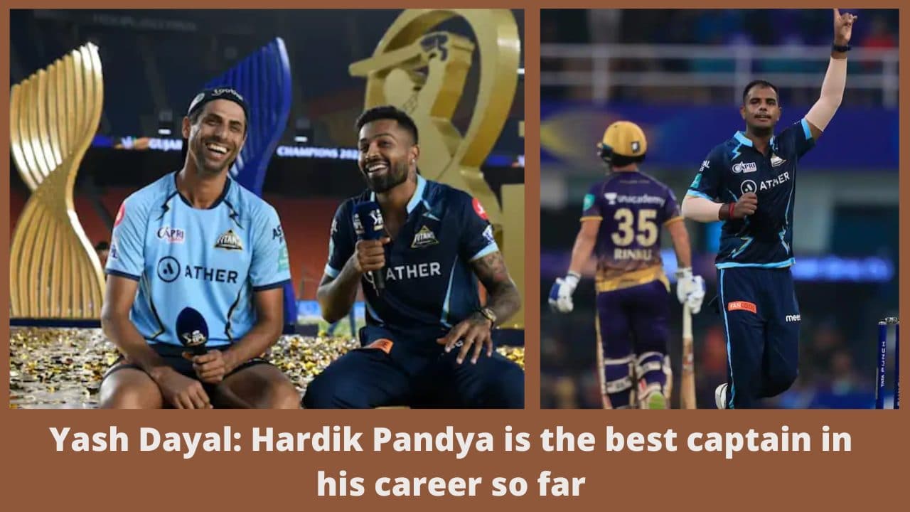Yash Dayal: Hardik Pandya is the best captain in his career so far