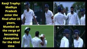 Ranji Trophy Madhya Pradesh enter the final after 23 years, Mumbai on the verge of becoming champions for the 42nd time