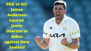 ENG vs NZ James Anderson injured, Jamie Overton to debut against New Zealand