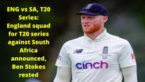ENG vs SA, T20 Series England squad for T20 series against South Africa announced, Ben Stokes rested