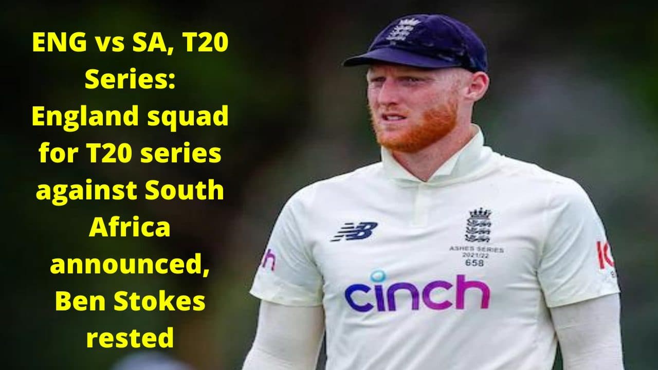 ENG vs SA, T20 Series: England squad for T20 series against South Africa announced, Ben Stokes rested