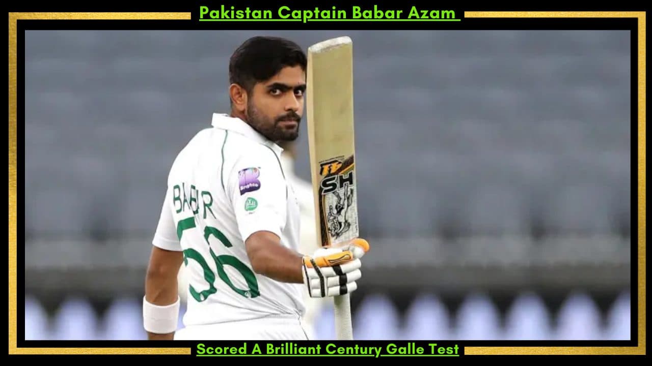 Pakistan Captain Babar Azam Scored A Brilliant Century in The Galle Test