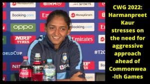 CWG 2022 Harmanpreet Kaur stresses on the need for aggressive approach ahead of Commonwealth Games
