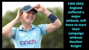 CWG 2022 England suffered a major setback, will have to start their campaign without Heather Knight