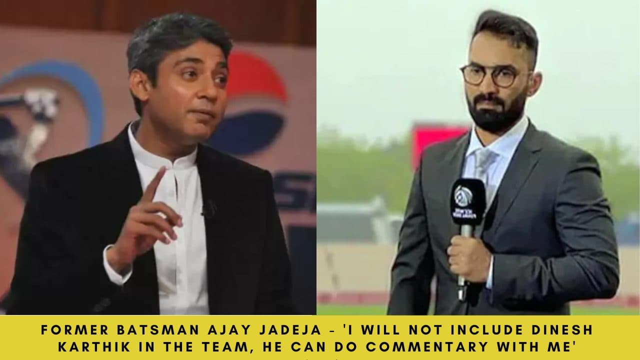 Former batsman Ajay Jadeja – ‘I will not include Dinesh Karthik in the team, he can do commentary with me’