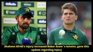 Shaheen Afridi's injury increased Babar Azam 's tension, gave this update regarding injury