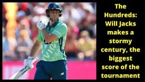 The Hundreds Will Jacks makes a stormy century, the biggest score of the tournament