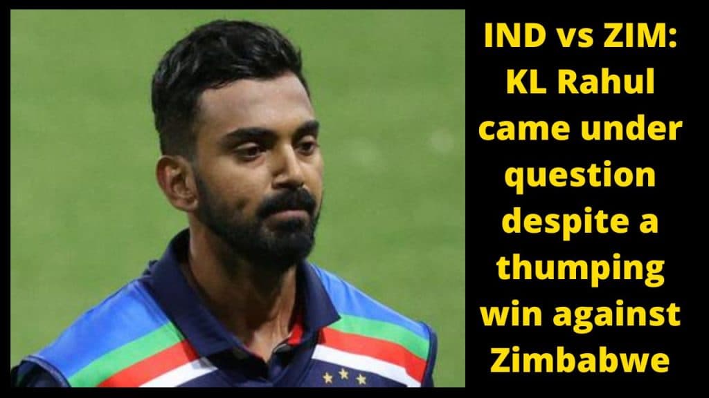 IND vs ZIM KL Rahul came under question despite a thumping win against Zimbabwe