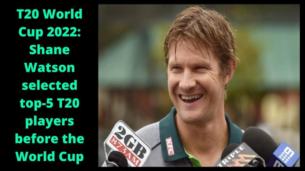 T20 World Cup 2022 Shane Watson selected top-5 T20 players before the World Cup