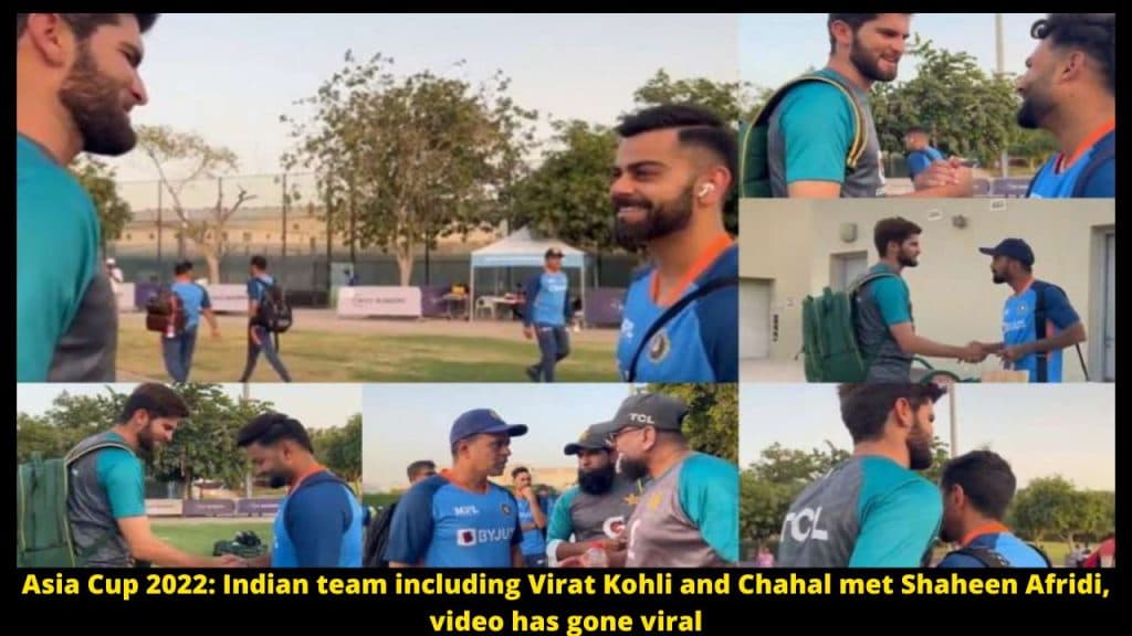 Asia Cup 2022 Indian team including Virat Kohli and Chahal met Shaheen Afridi, video has gone viral