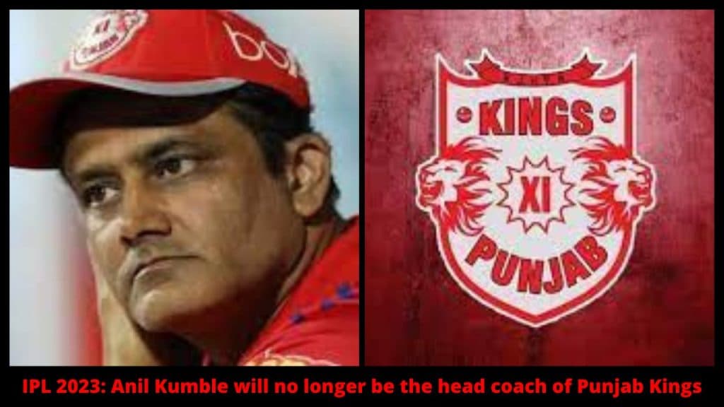 IPL 2023 Anil Kumble will no longer be the head coach of Punjab Kings