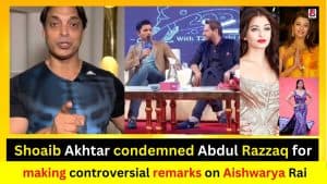 Shoaib Akhtar condemned Abdul Razzaq for making controversial remarks on Aishwarya Rai